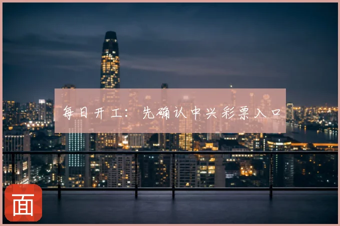 每日开工：先确认中兴彩票入口